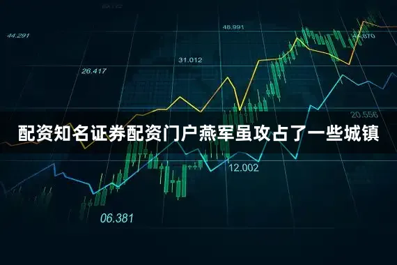 配资知名证券配资门户燕军虽攻占了一些城镇