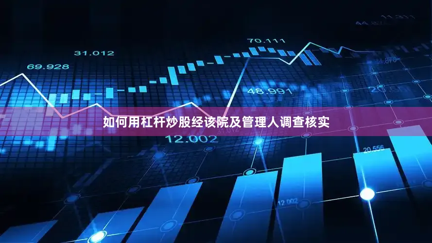 如何用杠杆炒股经该院及管理人调查核实