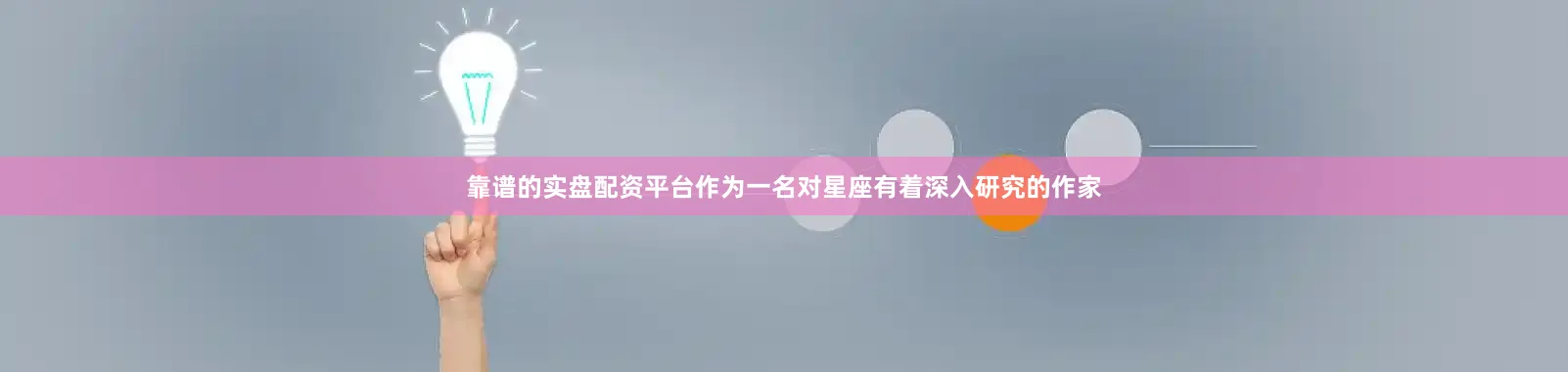 靠谱的实盘配资平台作为一名对星座有着深入研究的作家