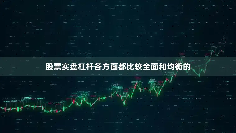 股票实盘杠杆各方面都比较全面和均衡的