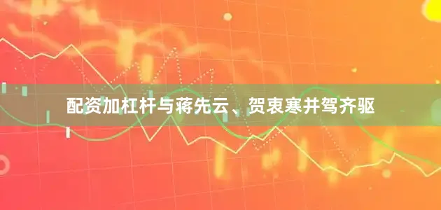 配资加杠杆与蒋先云、贺衷寒并驾齐驱