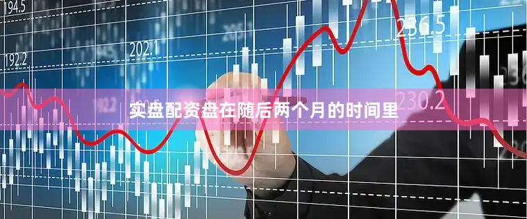 实盘配资盘在随后两个月的时间里