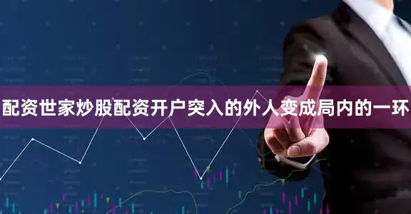 配资世家炒股配资开户突入的外人变成局内的一环